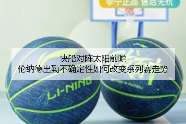 快船对阵太阳前瞻 伦纳德出勤不确定性如何改变系列赛走势